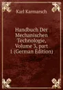 Handbuch Der Mechanischen Technologie, Volume 3,.part 1 (German Edition) - Karl Karmarsch