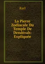 La Pierre Zodiacale Du Temple De Denderah: Expliquee - Karl