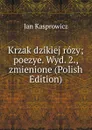 Krzak dzikiej rozy; poezye. Wyd. 2., zmienione (Polish Edition) - Jan Kasprowicz