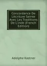 Concordance De L.ecriture Sainte Avec Les Traditions De L.inde (French Edition) - Adolphe Kastner