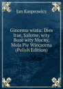 Gincemu wiatu: Dies Irae, Salome, wity Boze wity Mocny, Moja Pie Wieczorna (Polish Edition) - Jan Kasprowicz