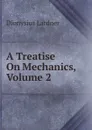 A Treatise On Mechanics, Volume 2 - Lardner Dionysius