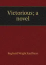 Victorious; a novel - Kauffman Reginald Wright