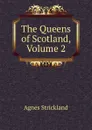 The Queens of Scotland, Volume 2 - Strickland Agnes