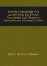 Einheit, Katholicitat Und Apostolicitat Der Kirche: Dogmatisch Und Historisch Nachgewissen (German Edition) - Johann Michael Kaufmann