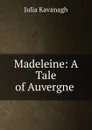 Madeleine: A Tale of Auvergne . - Kavanagh Julia