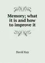 Memory; what it is and how to improve it - David Kay