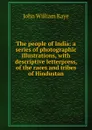 The people of India: a series of photographic illustrations, with descriptive letterpress, of the races and tribes of Hindustan - Kaye John William