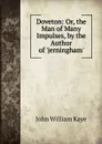 Doveton: Or, the Man of Many Impulses, by the Author of .jerningham.. - Kaye John William