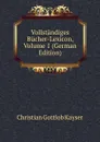Vollstandiges Bucher-Lexicon, Volume 1 (German Edition) - Christian Gottlob Kayser