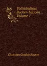 Vollstandiges Bucher-Lexicon ., Volume 1 - Christian Gottlob Kayser