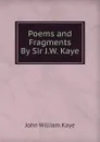 Poems and Fragments By Sir J.W. Kaye. - Kaye John William