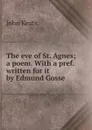 The eve of St. Agnes; a poem. With a pref. written for it by Edmund Gosse - Keats John