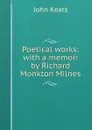 Poetical works; with a memoir by Richard Monkton Milnes - Keats John