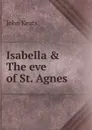 Isabella . The eve of St. Agnes - Keats John