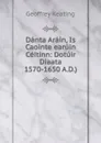 Danta Arain, Is Caointe earuin Ceitinn: Dotuir Diaata 1570-1650 A.D.) - Geoffrey Keating