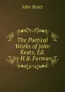 The Poetical Works of John Keats, Ed. by H.B. Forman - Keats John