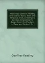 Keating.s General History of Ireland: Trans. from the Original Irish, with Many Curious Amendments Taken from the Psalters of Tara and Cashel, .c - Geoffrey Keating