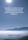 Kearsley.s Complete Peerage: Of England, Scotland and Ireland; Together with an Extinct Peerage of the Three Kingdoms - George Kearsley