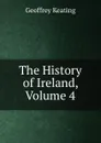 The History of Ireland, Volume 4 - Geoffrey Keating
