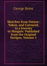 Sketches from Nature: Taken, and Coloured, in a Journey to Margate. Published from the Original Designs, Volume 1 - George Keate