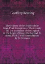 The History of the Ancient Irish from Their Reception of Christianity Till the Invitation of the English in the Reign of Henry the Second, Tr. from . Book 2 with Amendments By D. O.connor. - Geoffrey Keating