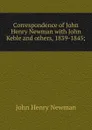 Correspondence of John Henry Newman with John Keble and others, 1839-1845; - Newman John Henry