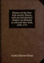 History of the New York society library, with an introductory chapter on libraries in colonial New York, 1698-1776 - Austin Baxter Keep