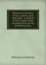 William E. Burton, actor, author, and manager; a sketch of his career with recollections of his performances - William Linn Keese