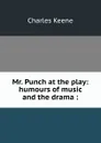 Mr. Punch at the play: humours of music and the drama : - Charles Keene