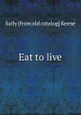 Eat to live - Sally [from old catalog] Keene