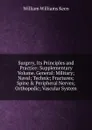 Surgery, Its Principles and Practice: Supplementary Volume. General: Military; Naval; Technic; Fractures; Spine . Peripheral Nerves; Orthopedic; Vascular System - William Williams Keen
