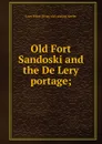 Old Fort Sandoski and the De Lery portage; - Lucy Elliot. [from old catalog] Keeler