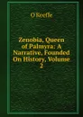 Zenobia, Queen of Palmyra: A Narrative, Founded On History, Volume 2 - O'Keeffe