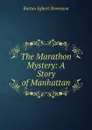 The Marathon Mystery: A Story of Manhattan - Burton Egbert Stevenson