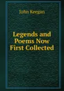 Legends and Poems Now First Collected - John Keegan