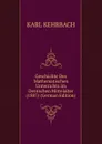 Geschichte Des Mathematischen Unterrichts Im Dentschen Mittelalter (1887) (German Edition) - Karl Kehrbach