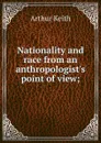 Nationality and race from an anthropologist.s point of view; - Arthur Keith