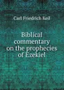 Biblical commentary on the prophecies of Ezekiel - Carl Friedrich Keil