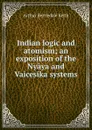 Indian logic and atomism; an exposition of the Nyaya and Vaicesika systems - Keith Arthur Berriedale