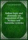 Indian logic and atomism: an exposition of the Nyaaya and Vaicesika systems - Keith Arthur Berriedale