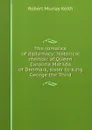 The romance of diplomacy: historical memoir of Queen Carolina Matilda of Denmark, sister to King George the Third - Robert Murray Keith