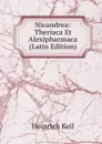 Nicandrea: Theriaca Et Alexipharmaca (Latin Edition) - Heinrich Keil