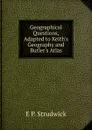 Geographical Questions, Adapted to Keith.s Geography and Butler.s Atlas - E P. Strudwick