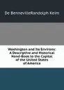 Washington and Its Environs: A Descriptive and Historical Hand-Book to the Capital of the United States of America - B. Randolph Keim