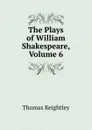 The Plays of William Shakespeare, Volume 6 - Keightley Thomas