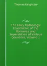 The Fairy Mythology: Illustrative of the Romance and Superstition of Various Countries, Volume 1 - Keightley Thomas