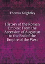 History of the Roman Empire: From the Accession of Augustus to the End of the Empire of the West - Keightley Thomas