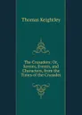 The Crusaders; Or, Scenes, Events, and Characters, from the Times of the Crusades - Keightley Thomas