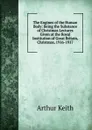 The Engines of the Human Body: Being the Substance of Christmas Lectures Given at the Royal Institution of Great Britain, Christmas, 1916-1917 - Arthur Keith
